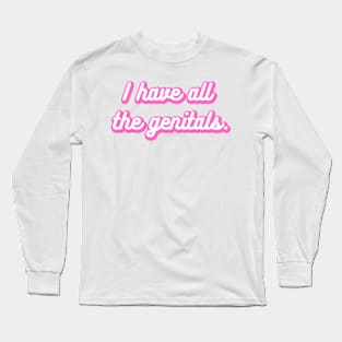 I Have All the Genitals Long Sleeve T-Shirt